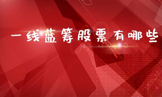 一线蓝筹股票有哪些_国际财经_第1张_安贝财经网 一线蓝筹股票有哪些_https://www.apanben.com_国际财经_第1张