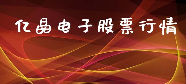 亿晶电子股票行情_https://www.apanben.com_股票怎么玩_第1张