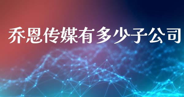 乔恩传媒有多少子公司_https://www.apanben.com_股票怎么玩_第1张