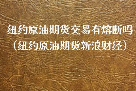 纽约原油期货交易有熔断吗（纽约原油期货新浪财经）_https://www.apanben.com_期货学院_第1张
