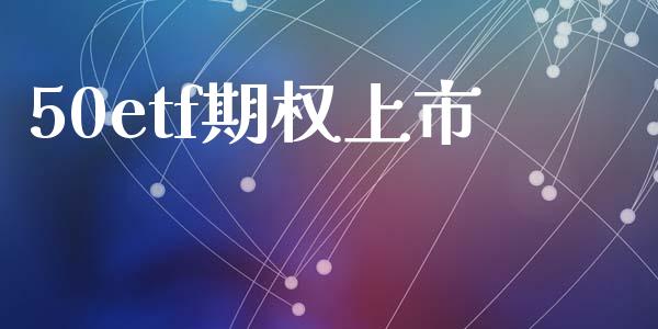50etf期权上市_https://www.apanben.com_在线喊单_第1张