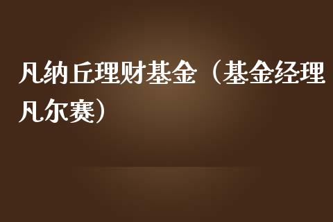 凡纳丘理财基金（基金经理凡尔赛）_https://www.apanben.com_财经资讯_第1张