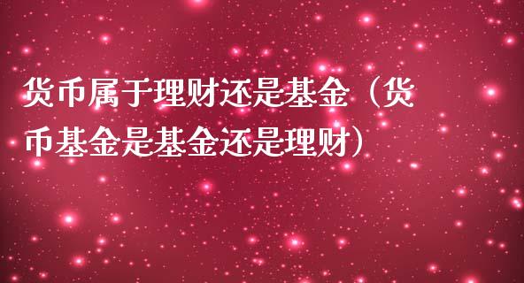 货币属于理财还是基金（货币基金是基金还是理财）_https://www.apanben.com_财经资讯_第1张