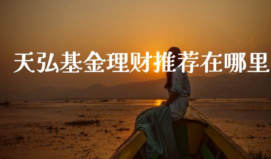 天弘基金理财推荐在哪里_https://www.apanben.com_国际财经_第1张
