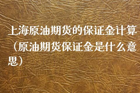 上海原油期货的保证金计算（原油期货保证金是什么意思）_https://www.apanben.com_国际期货_第1张