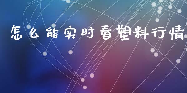 怎么能实时看塑料行情_https://www.apanben.com_股市分析_第1张