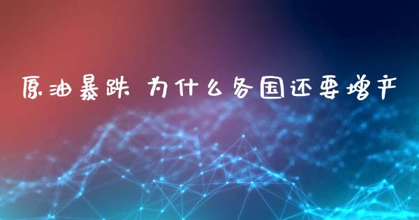 原油暴跌 为什么各国还要增产_https://www.apanben.com_期货学院_第1张