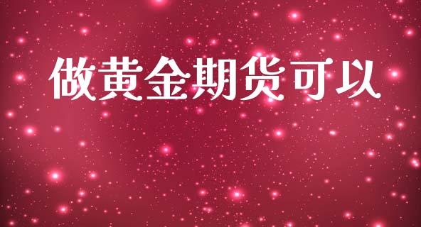 做黄金期货可以_https://www.apanben.com_股票怎么玩_第1张