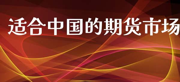 适合中国的期货市场_https://www.apanben.com_股市指导_第1张