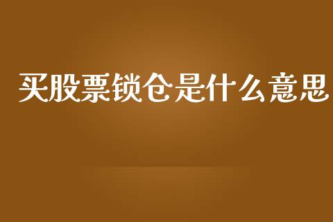 买股票锁仓是什么意思_https://www.apanben.com_国际期货_第1张