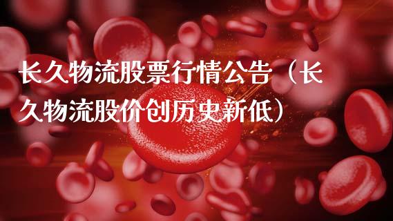 长久物流股票行情公告（长久物流股价创历史新低）_https://www.apanben.com_股市分析_第1张