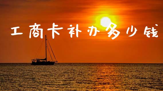 工商卡补办多少钱_https://www.apanben.com_在线喊单_第1张