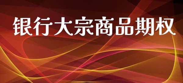 银行大宗商品期权_https://www.apanben.com_股票怎么玩_第1张