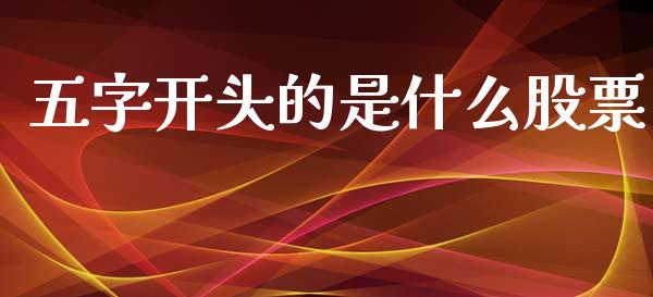 五字开头的是什么股票_https://www.apanben.com_国际财经_第1张