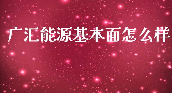广汇能源基本面怎么样_https://www.apanben.com_股票怎么玩_第1张