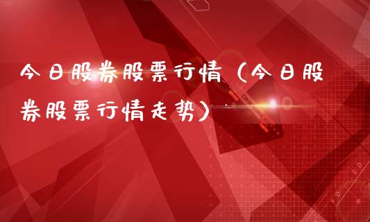 今日股券股票行情（今日股券股票行情走势）_https://www.apanben.com_股市指导_第1张