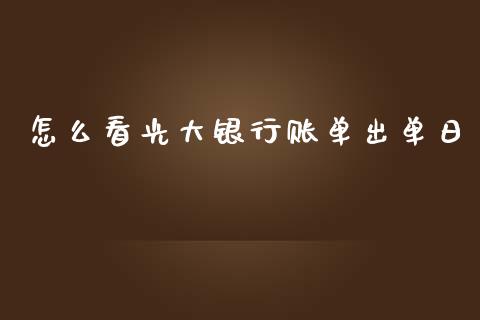怎么看光大银行账单出单日_https://www.apanben.com_国际期货_第1张