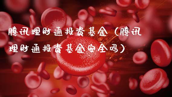 腾讯理财通投资基金（腾讯理财通投资基金安全吗）_https://www.apanben.com_财经资讯_第1张