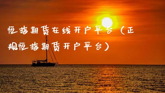 恒指期货在线开户平台（正规恒指期货开户平台）_https://www.apanben.com_在线喊单_第1张