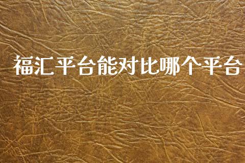 福汇平台能对比哪个平台_https://www.apanben.com_期货学院_第1张