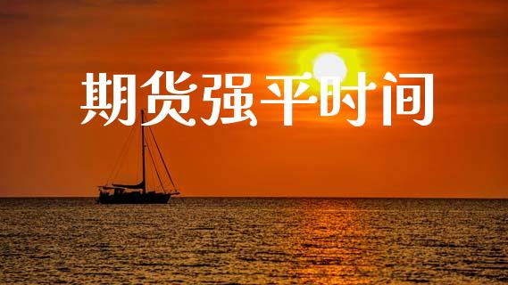 期货强平时间_https://www.apanben.com_国际期货_第1张