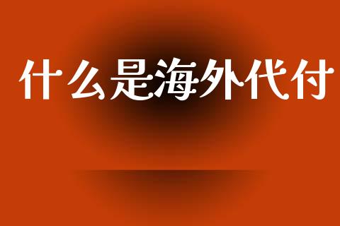 什么是海外代付_https://www.apanben.com_期货学院_第1张