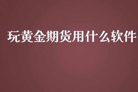 玩黄金期货用什么软件_https://www.apanben.com_国际期货_第1张
