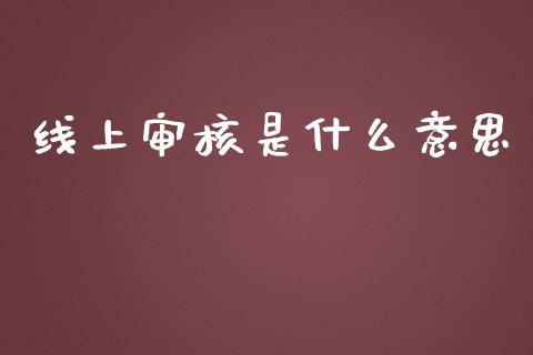 线上审核是什么意思_https://www.apanben.com_股市指导_第1张