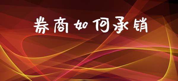 券商如何承销_https://www.apanben.com_国际期货_第1张