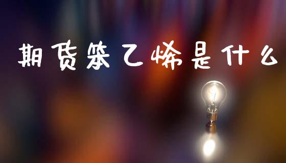 期货笨乙烯是什么_https://www.apanben.com_在线喊单_第1张