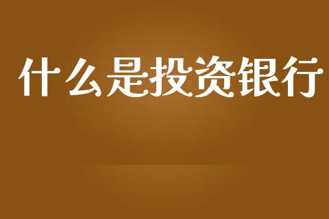什么是投资银行_https://www.apanben.com_股票怎么玩_第1张