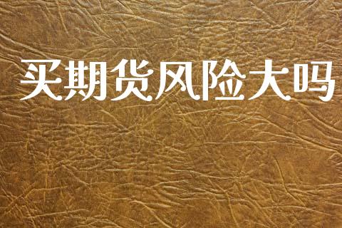 买期货风险大吗_https://www.apanben.com_股市分析_第1张