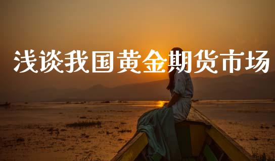 浅谈我国黄金期货市场_https://www.apanben.com_股票怎么玩_第1张