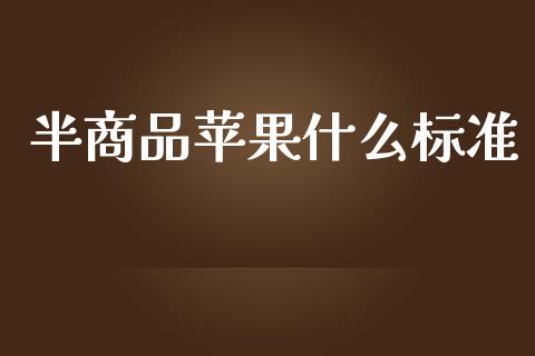 半商品苹果什么标准_https://www.apanben.com_期货学院_第1张