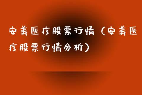 安美医疗股票行情（安美医疗股票行情分析）_https://www.apanben.com_股票怎么玩_第1张