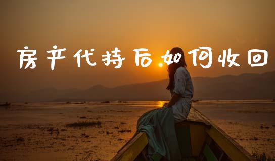 房产代持后如何收回_https://www.apanben.com_股市指导_第1张