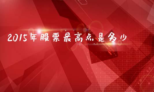 2015年股票最高点是多少_https://www.apanben.com_期货学院_第1张