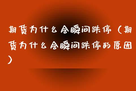 期货为什么会瞬间跌停（期货为什么会瞬间跌停的原因）_https://www.apanben.com_国际期货_第1张