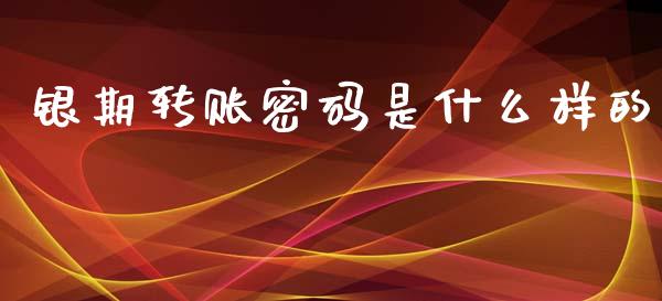 银期转账密码是什么样的_https://www.apanben.com_国际期货_第1张