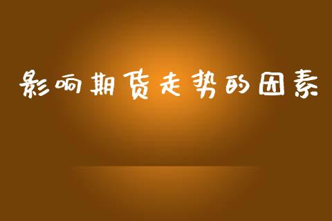 影响期货走势的因素_https://www.apanben.com_期货学院_第1张
