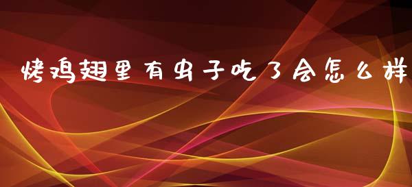 烤鸡翅里有虫子吃了会怎么样_https://www.apanben.com_期货学院_第1张