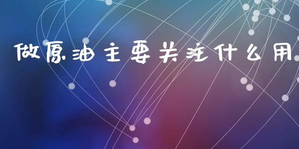 做原油主要关注什么用_https://www.apanben.com_股票怎么玩_第1张