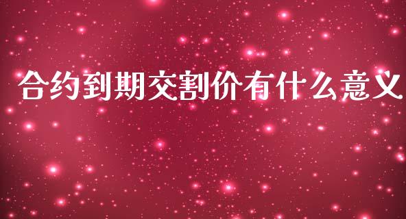 合约到期交割价有什么意义_https://www.apanben.com_股市分析_第1张