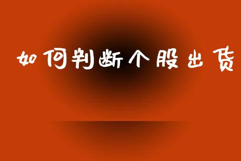 如何判断个股出货_https://www.apanben.com_在线喊单_第1张
