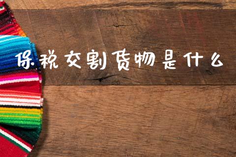 保税交割货物是什么_https://www.apanben.com_财经资讯_第1张