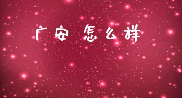 广安 怎么样_https://www.apanben.com_股票怎么玩_第1张
