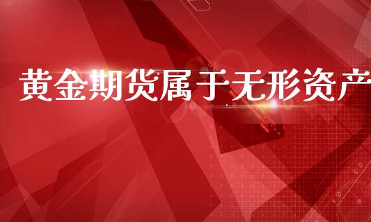 黄金期货属于无形资产_https://www.apanben.com_国际期货_第1张