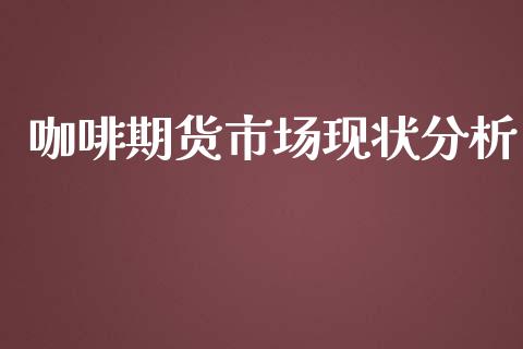 咖啡期货市场现状分析_https://www.apanben.com_在线喊单_第1张
