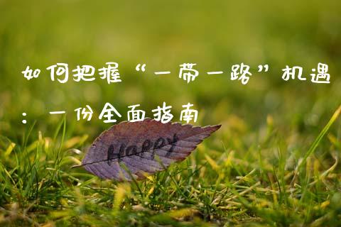 如何把握“一带一路”机遇：一份全面指南_https://www.apanben.com_在线喊单_第1张