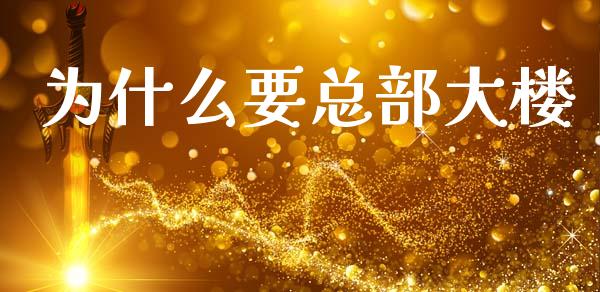为什么要总部大楼_https://www.apanben.com_国际财经_第1张